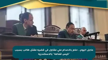 عاجل اليوم.. حكم بالإعدام على مقاول في قضية مقتل طالب بسبب “كيس قمامة” بالإسكندرية